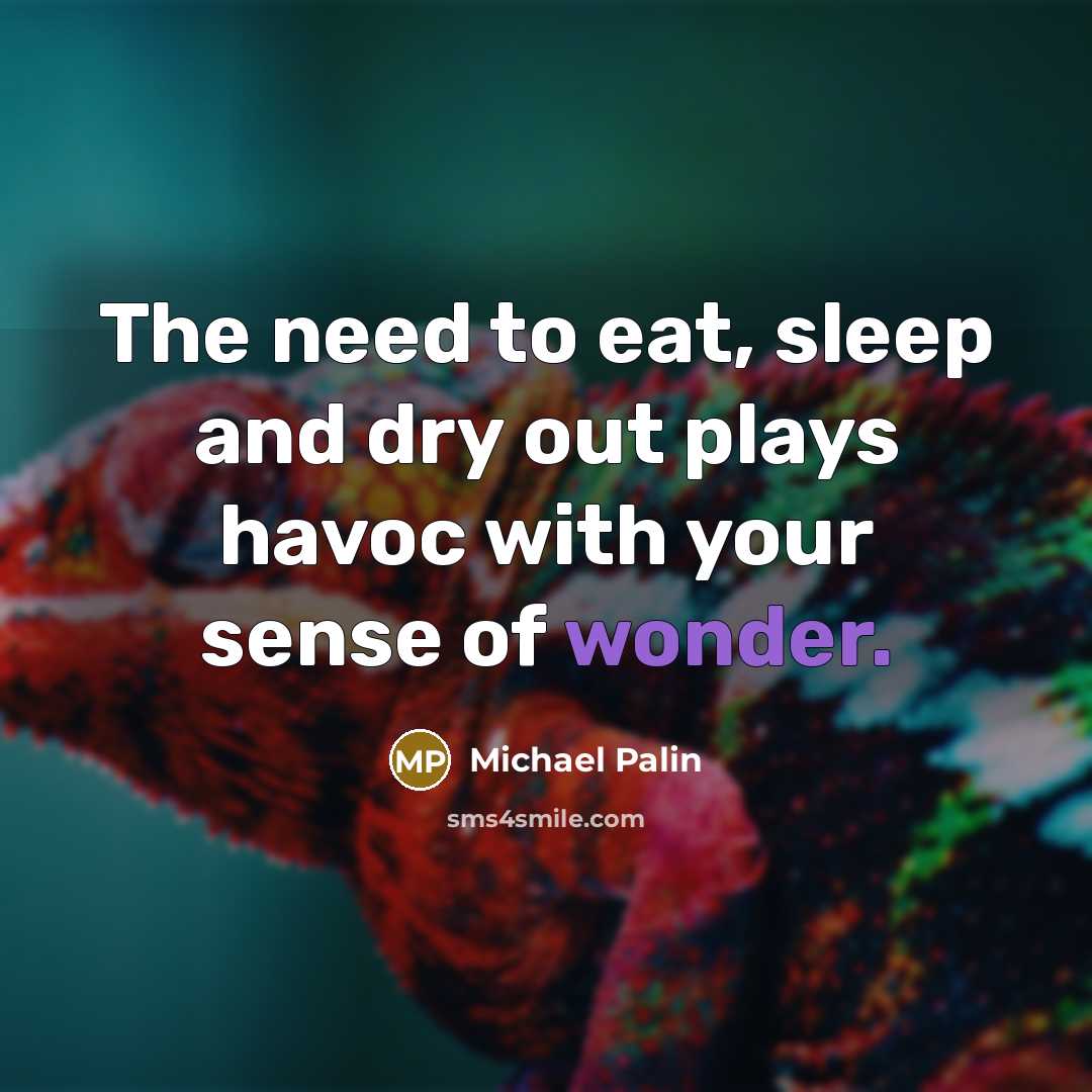 “The need to eat, sleep and dry out plays havoc…” quote by Michael Palin