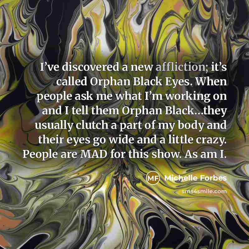 “I’ve discovered a new affliction; it’s called Orphan Black Eyes.…” quote by Michelle Forbes