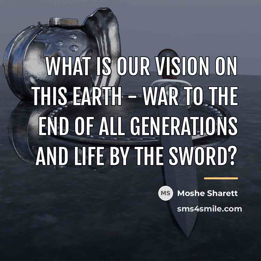 “What is our vision on this earth - war to…” quote by Moshe Sharett