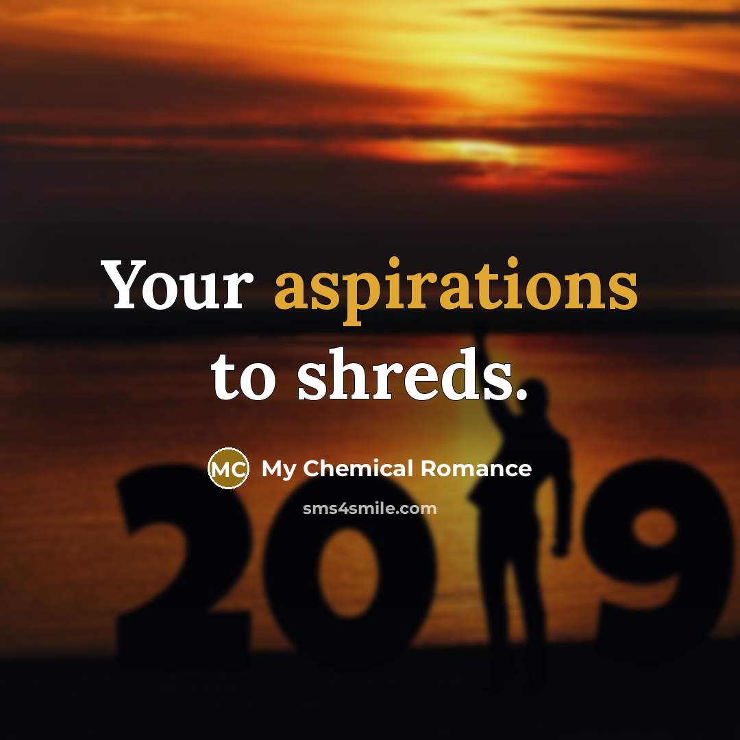“Your aspirations to shreds.” quote by My Chemical Romance