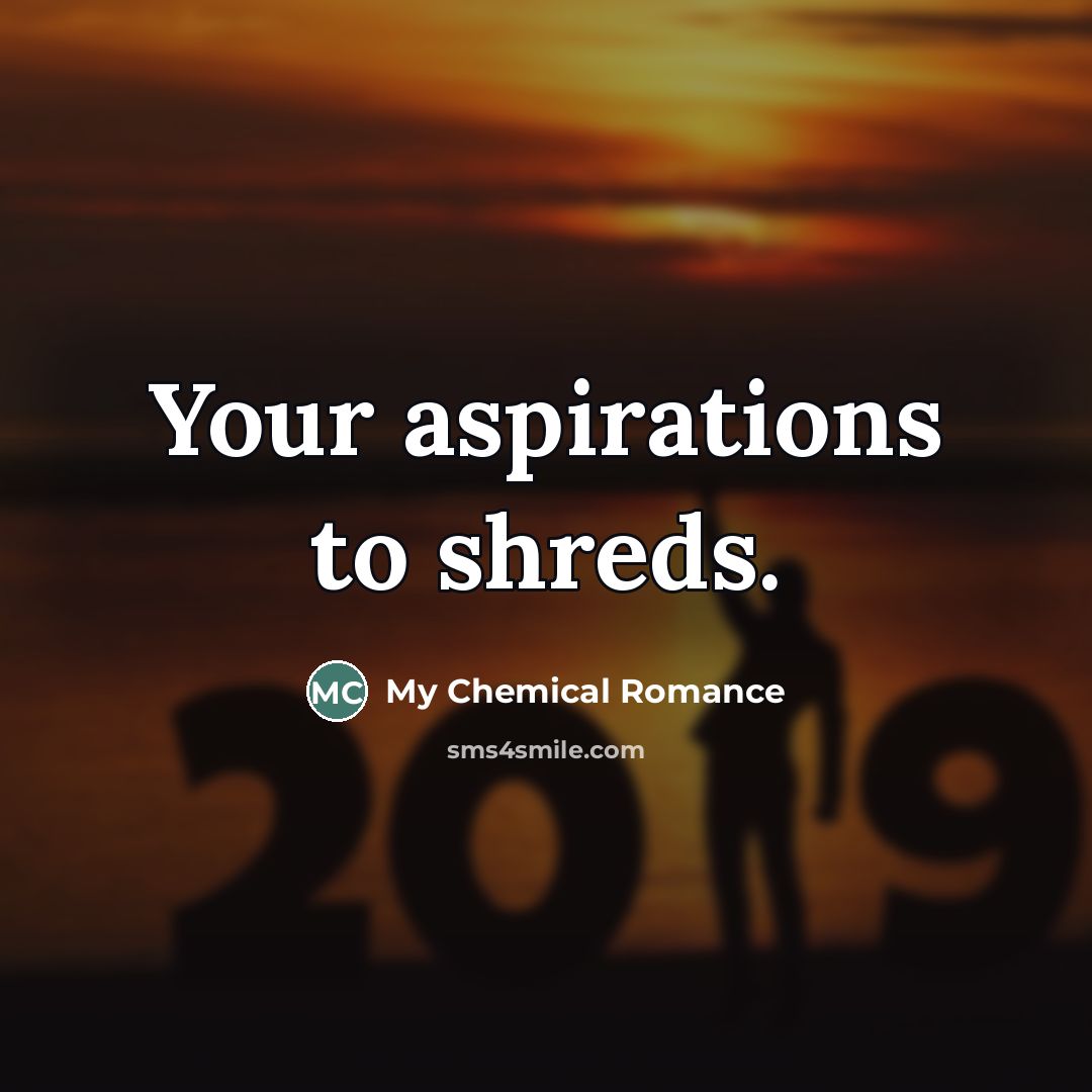 “Your aspirations to shreds.…” quote by My Chemical Romance