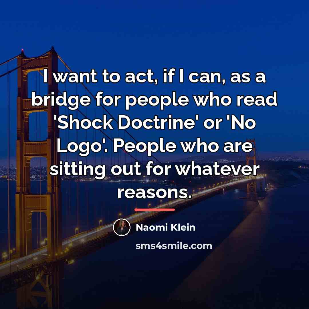 “I want to act, if I can, as a bridge…” quote by Naomi Klein