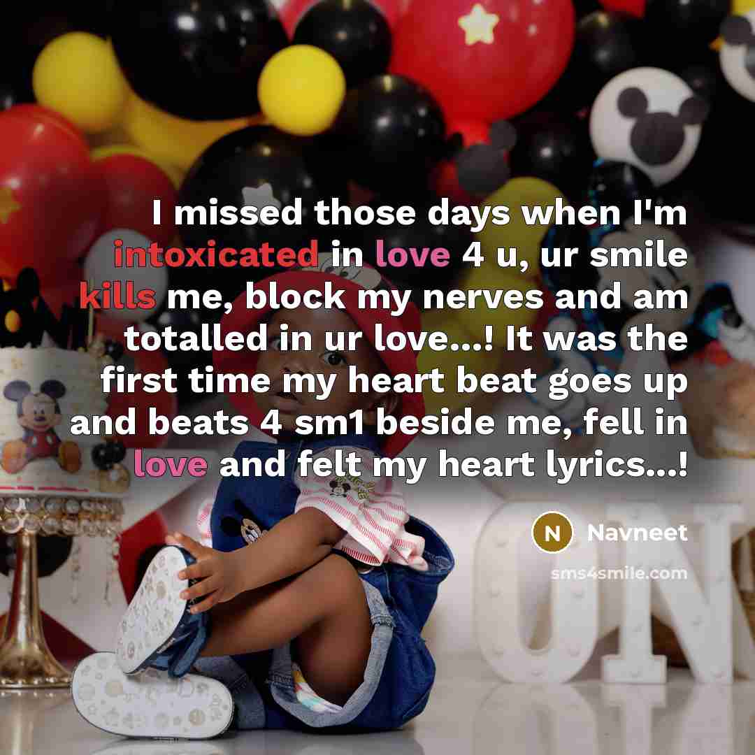 “I missed those days when I'm intoxicated in love 4 u, ur smile kills me, block my nerves and am totalled in ur love…! It was the first time my heart beat goes up and beats 4 sm1 beside me, fell in love and felt my heart lyrics...!” quote by Navneet