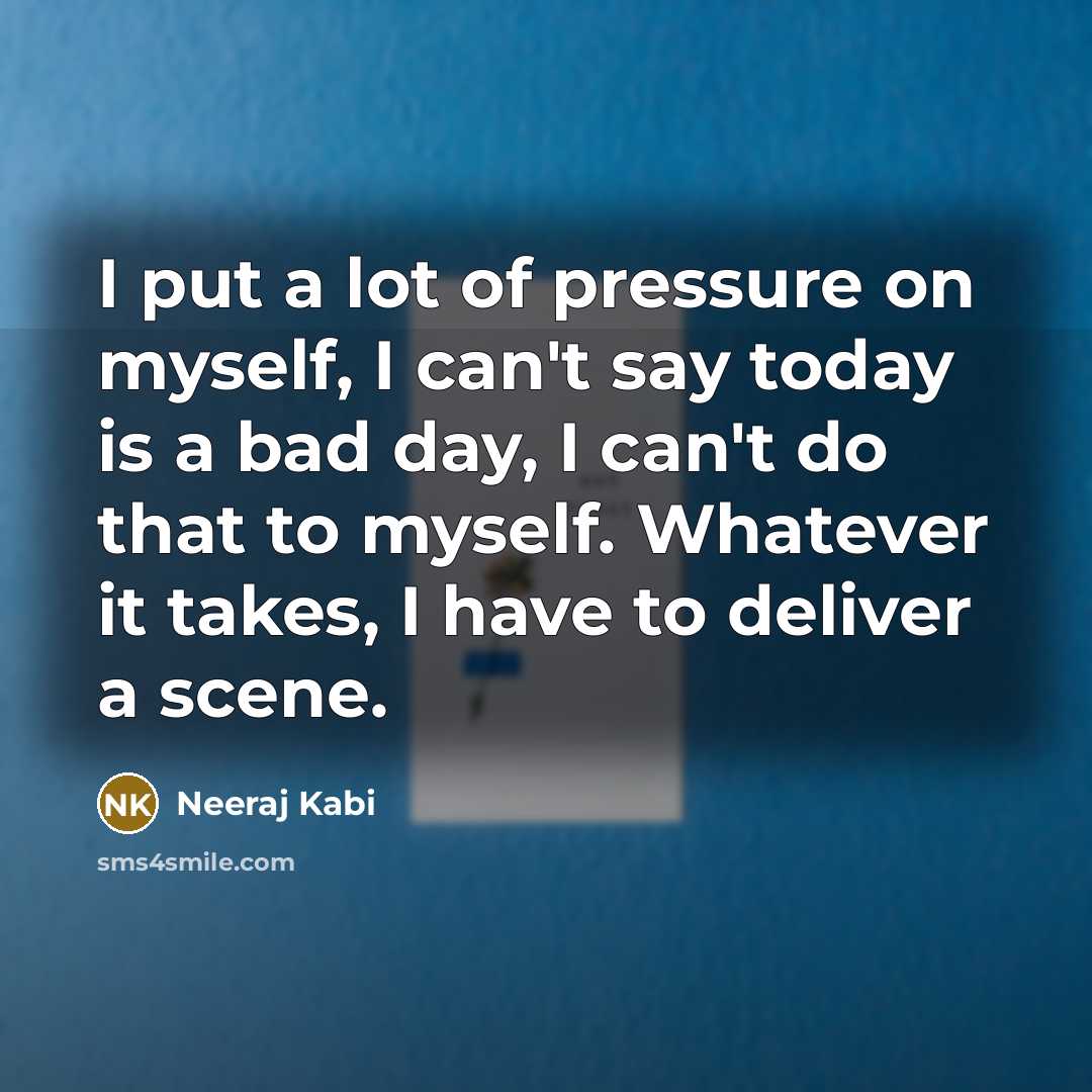 “I put a lot of pressure on myself, I can't…” quote by Neeraj Kabi