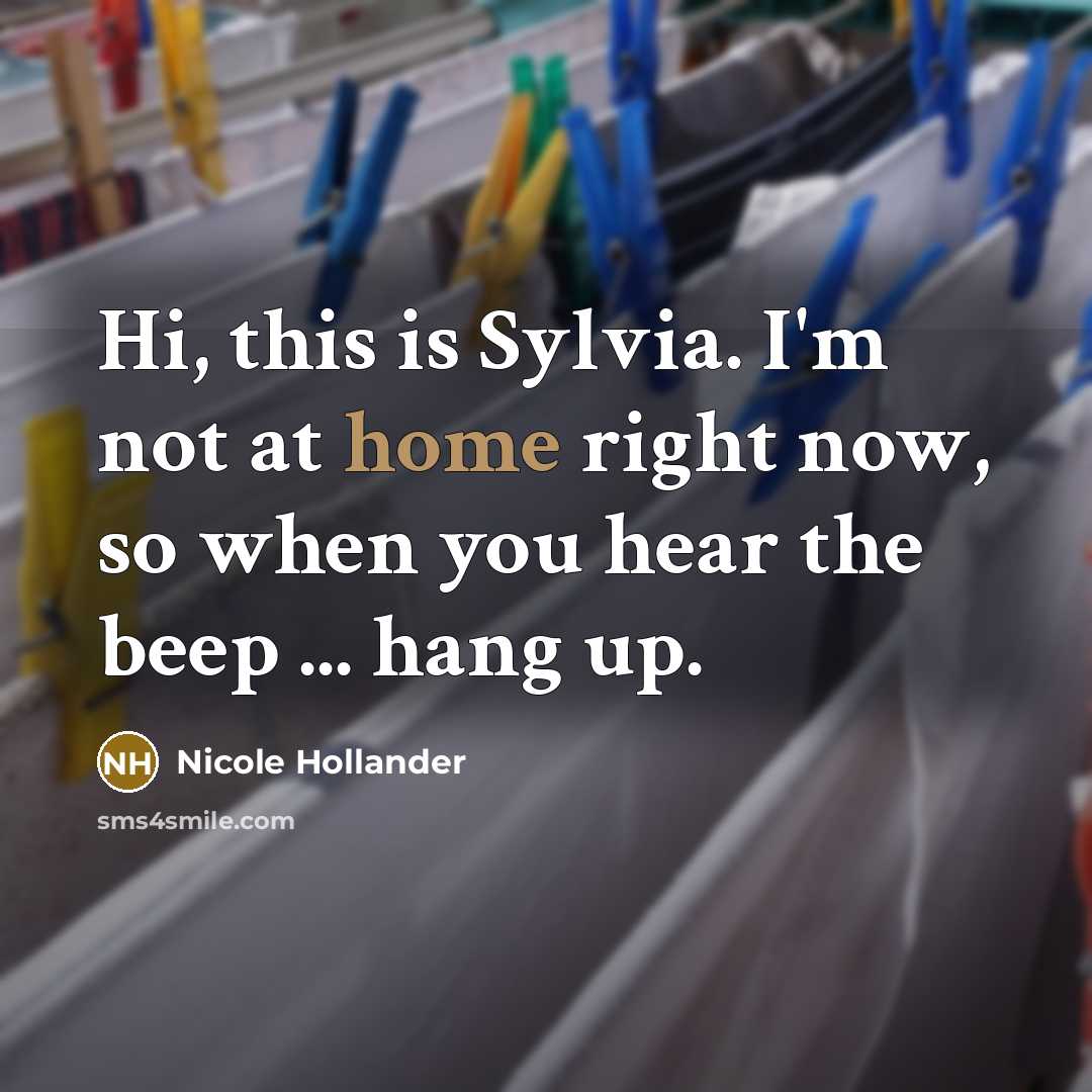“Hi, this is Sylvia. I'm not at home right now, so when you hear the beep ... hang up.” quote by Nicole Hollander