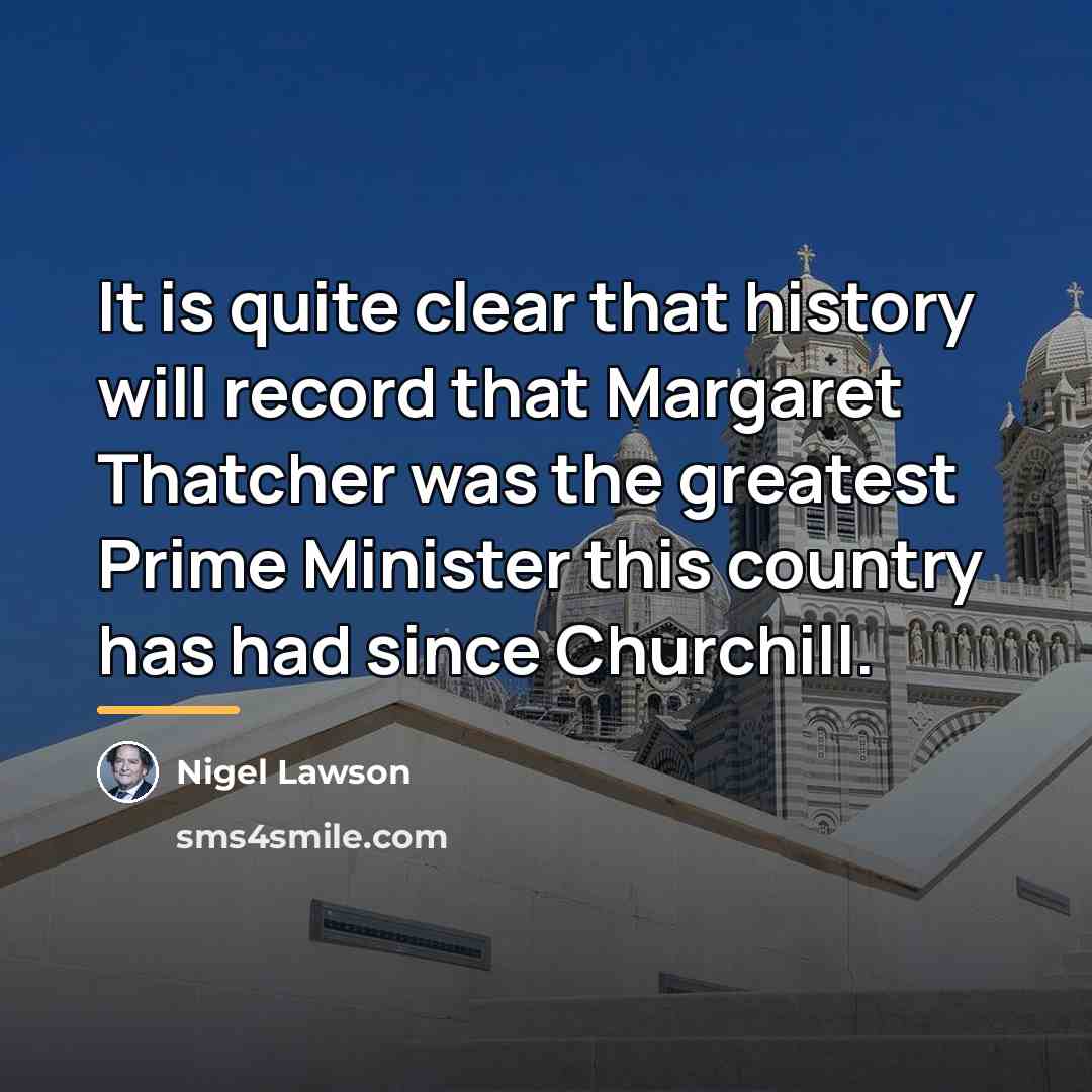 “It is quite clear that history will record that Margaret…” quote by Nigel Lawson