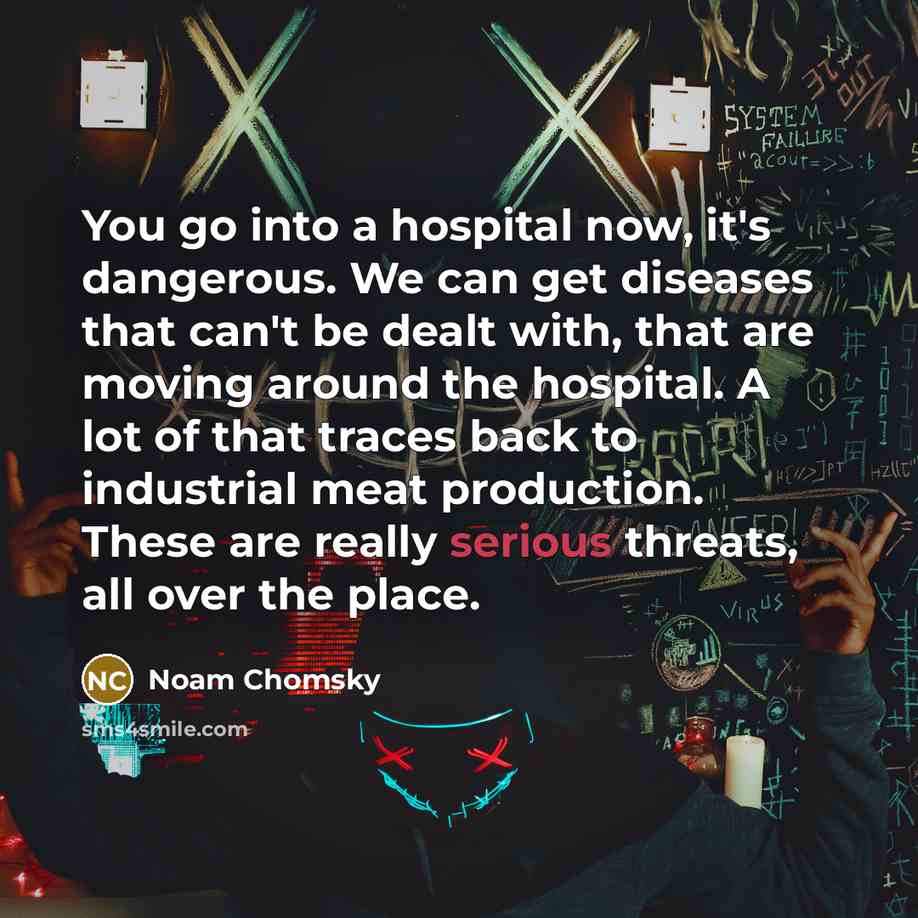 “You go into a hospital now, it's dangerous. We can…” quote by Noam Chomsky