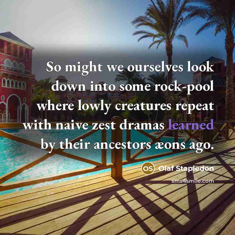 “So might we ourselves look down into some rock-pool where…” quote by Olaf Stapledon