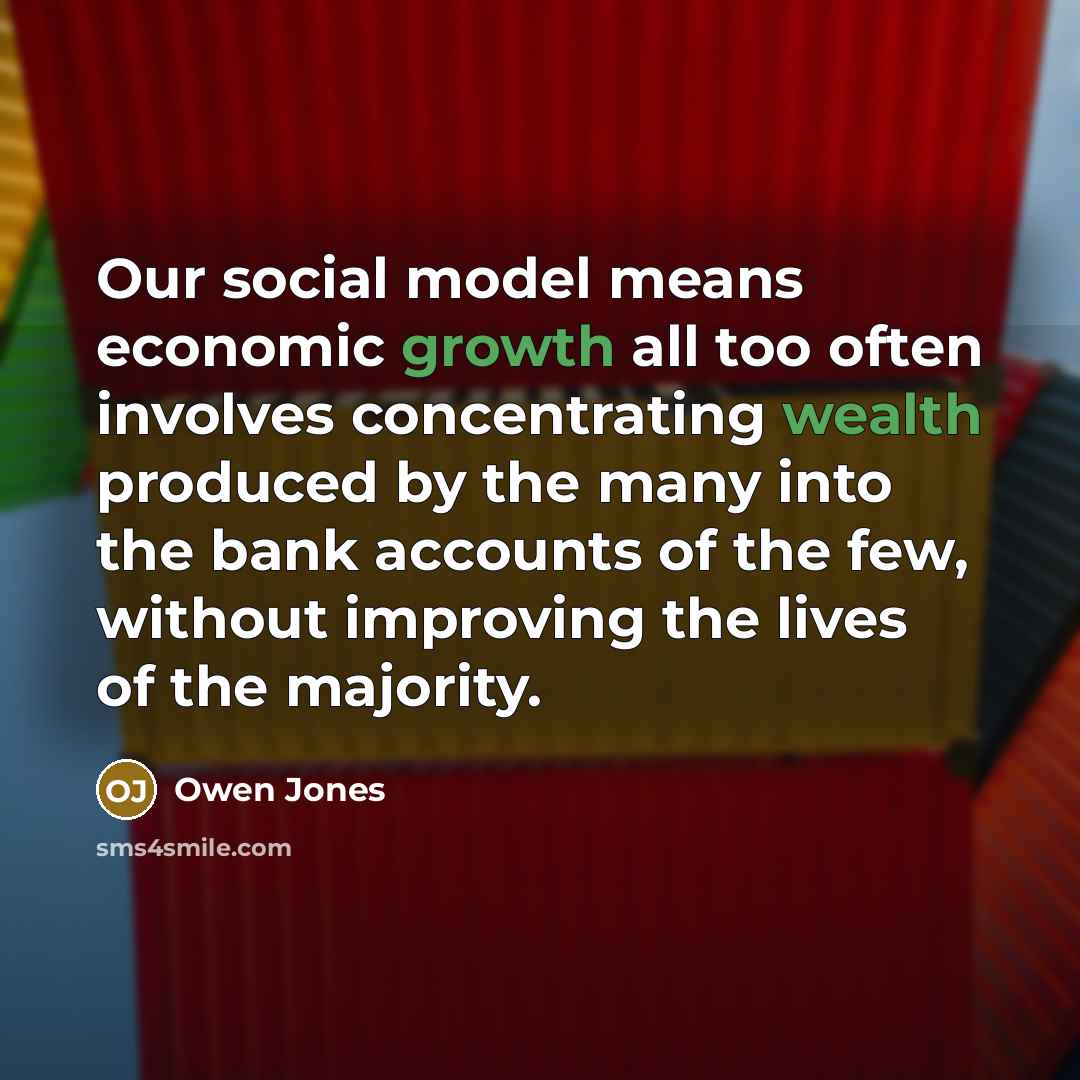 “Our social model means economic growth all too often involves…” quote by Owen Jones
