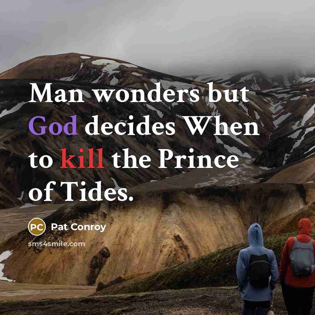 “Man wonders but God decides When to kill the Prince…” quote by Pat Conroy