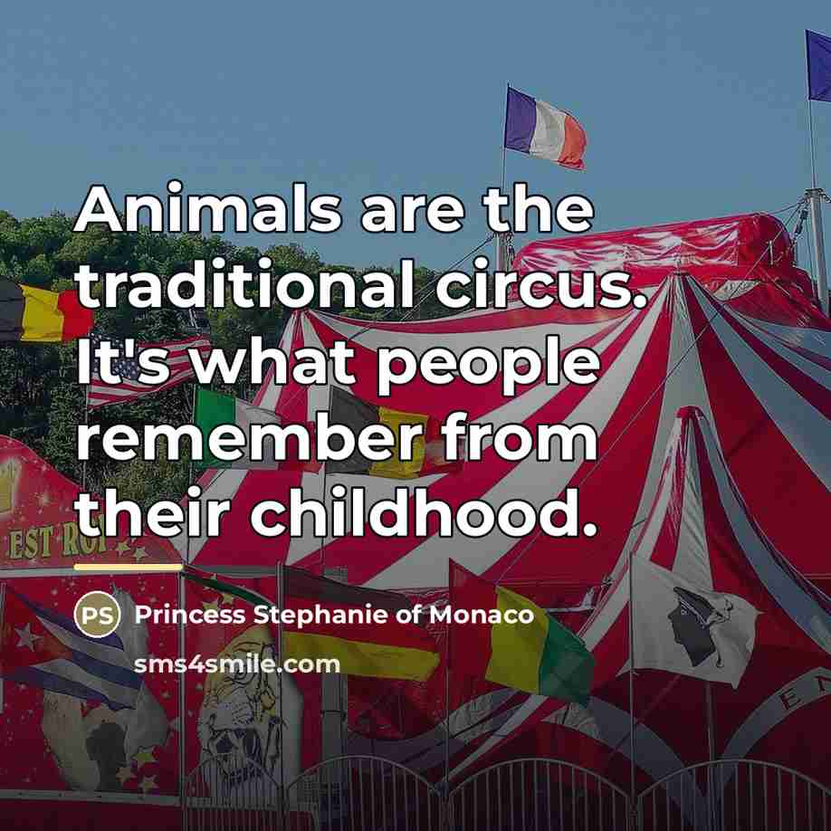 “Animals are the traditional circus. It's what people remember from…” quote by Princess Stephanie of Monaco