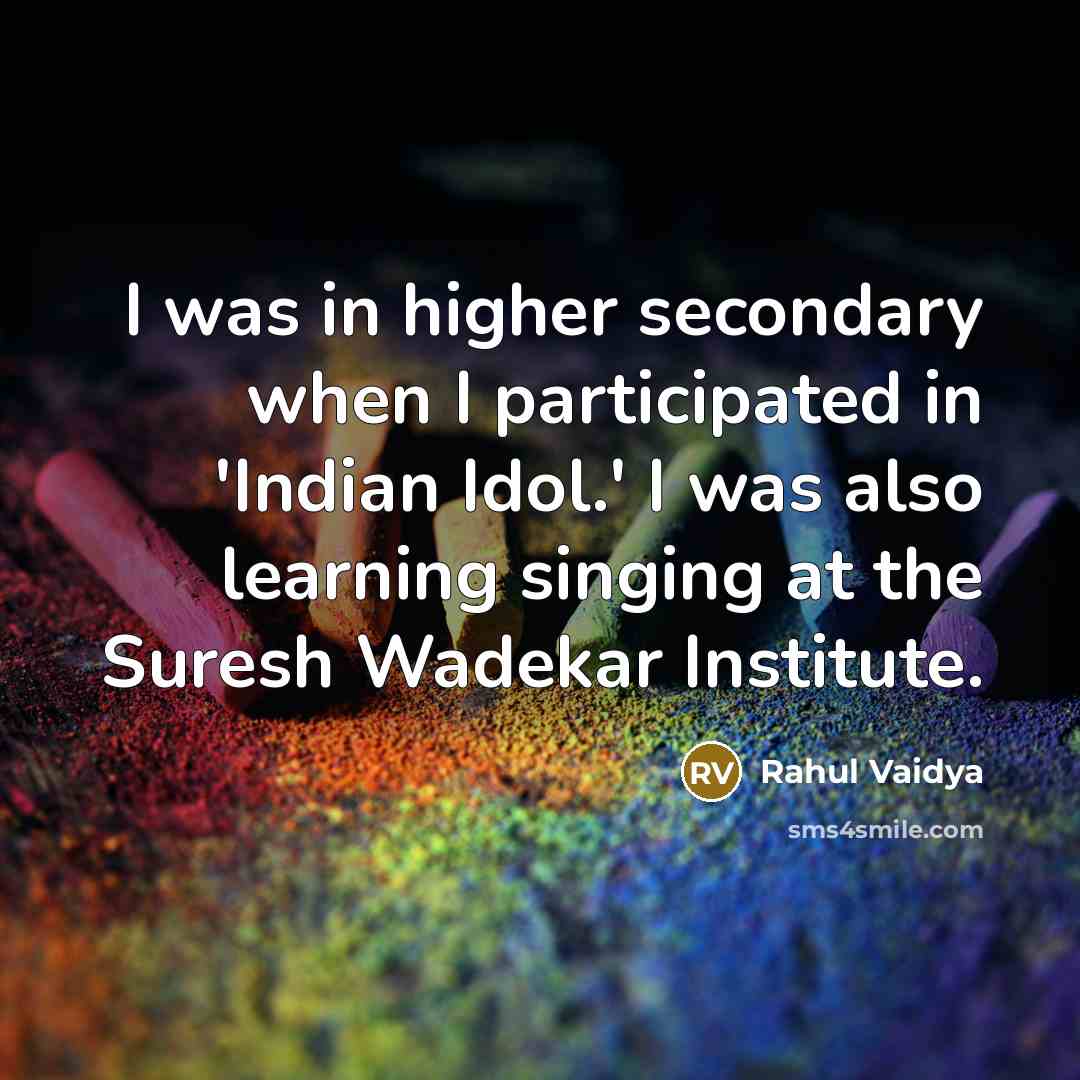 “I was in higher secondary when I participated in 'Indian…” quote by Rahul Vaidya