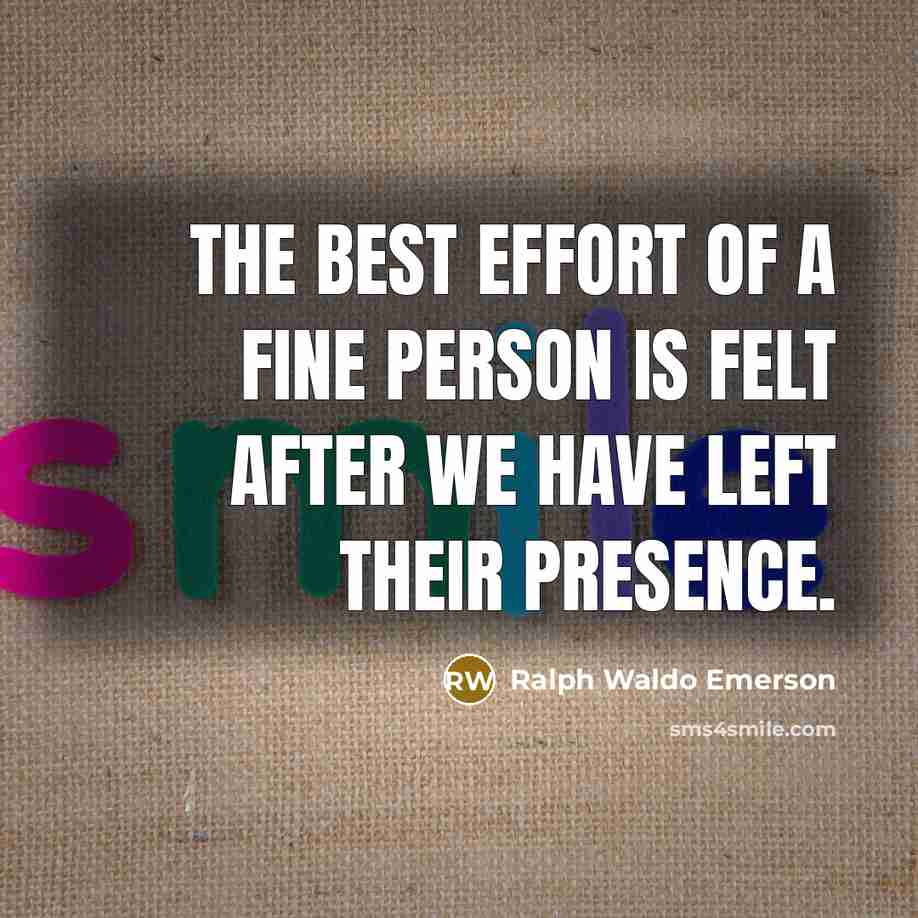 “The best effort of a fine person is felt after…” quote by Ralph Waldo Emerson