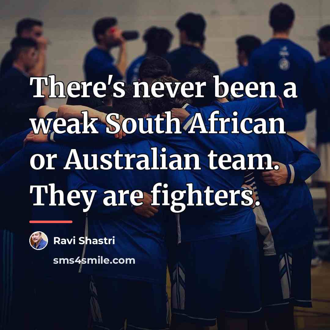 “There's never been a weak South African or Australian team.…” quote by Ravi Shastri