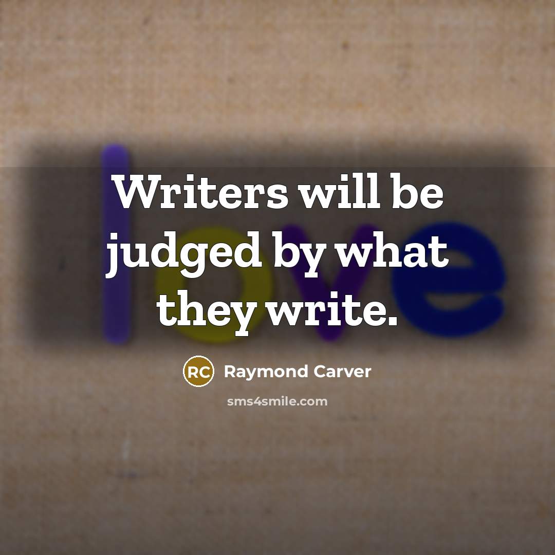 “Writers will be judged by what they write.…” quote by Raymond Carver