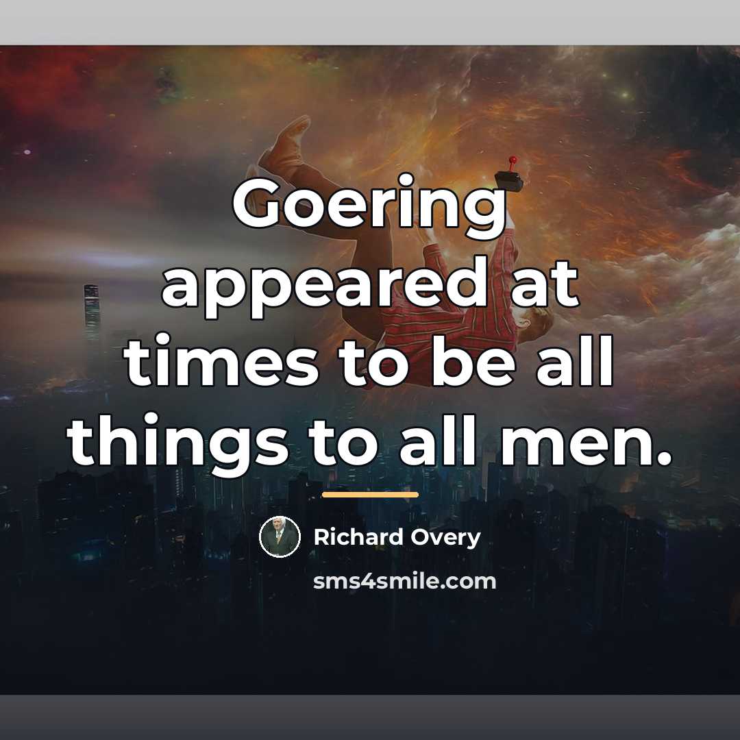 “Goering appeared at times to be all things to all…” quote by Richard Overy