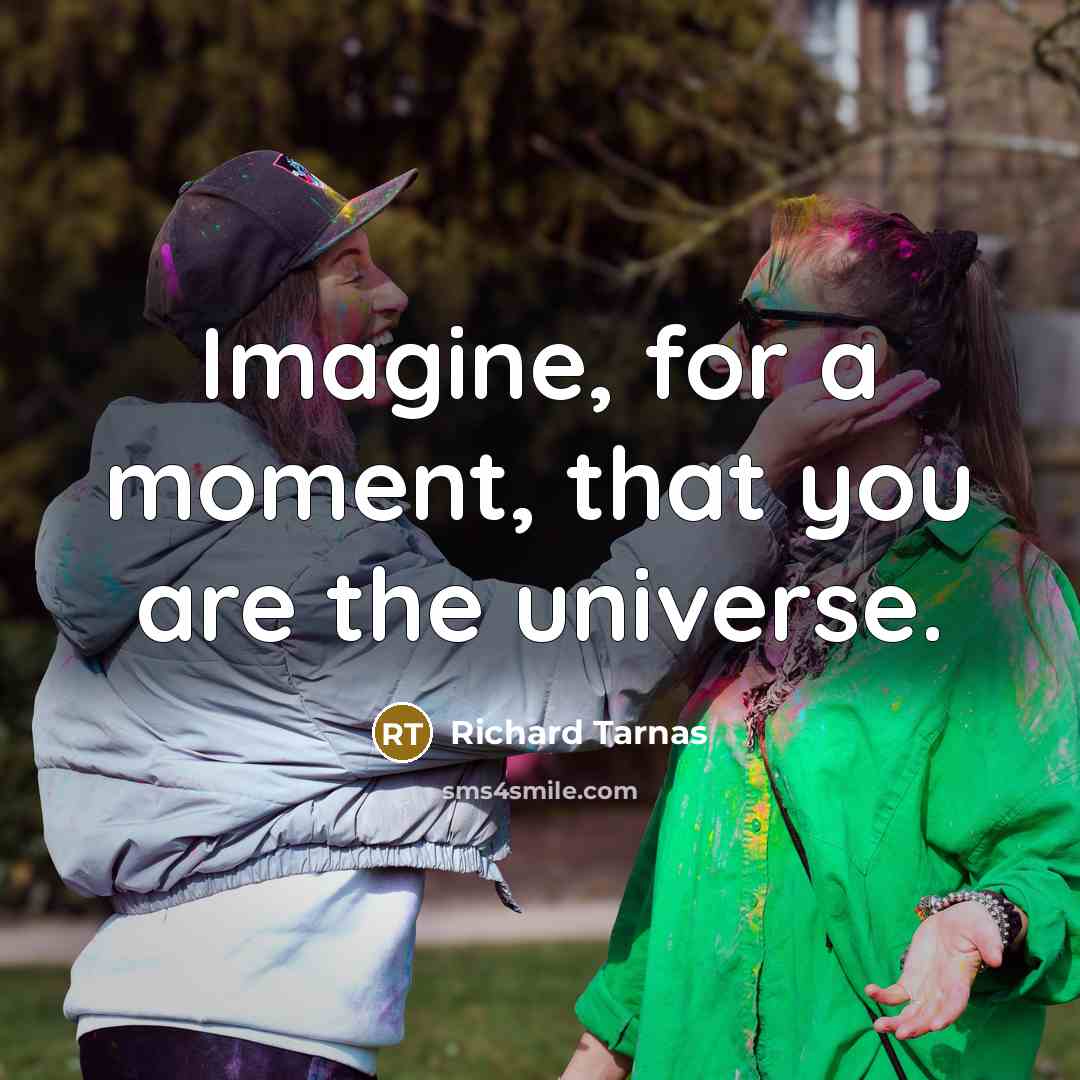 “Imagine, for a moment, that you are the universe.…” quote by Richard Tarnas