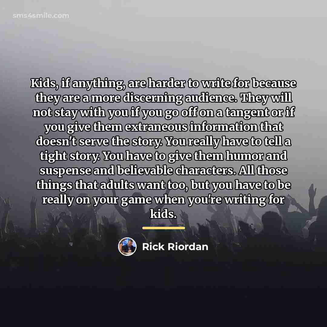 “Kids, if anything, are harder to write for because they…” quote by Rick Riordan