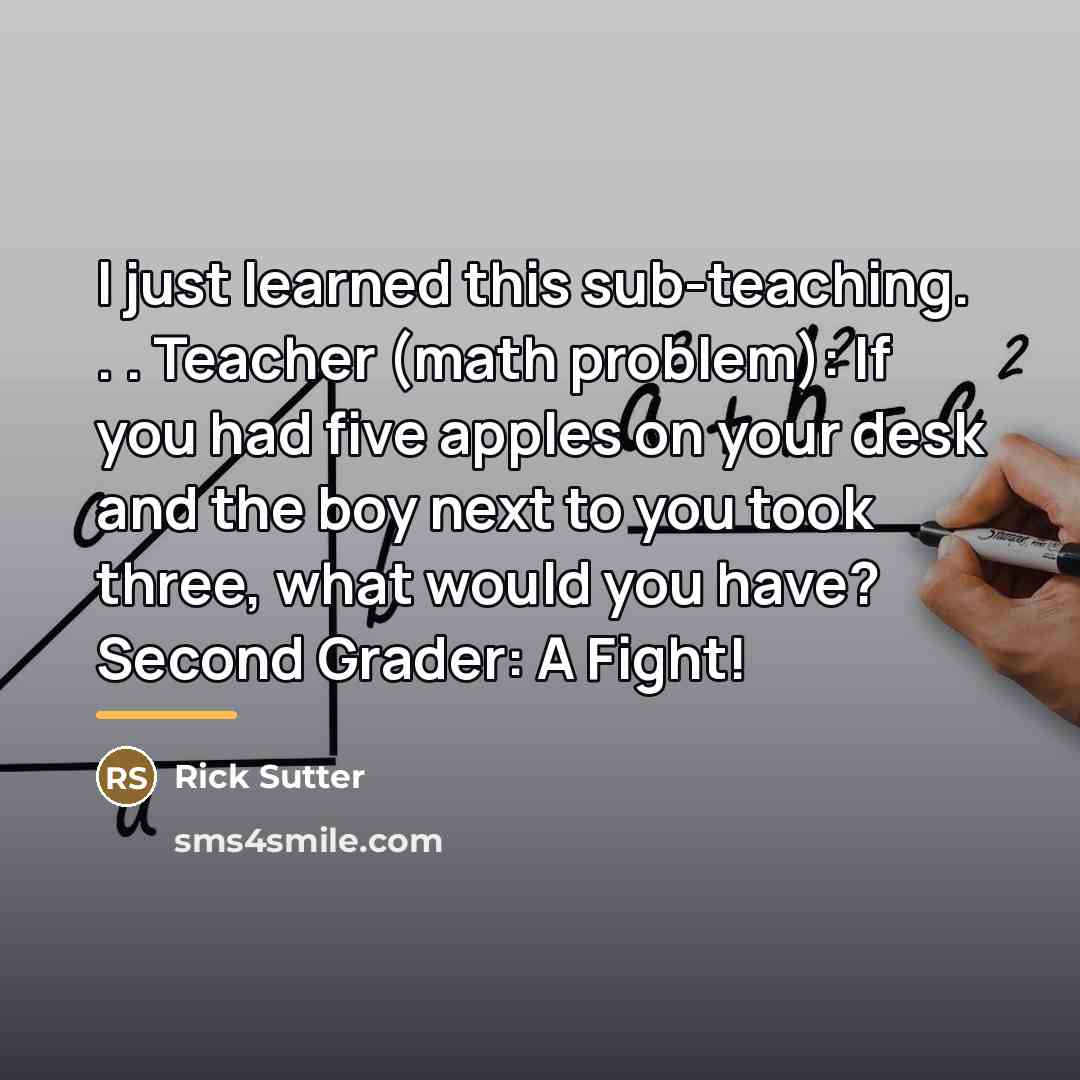 “I just learned this sub-teaching. . . Teacher (math problem):…” quote by Rick Sutter