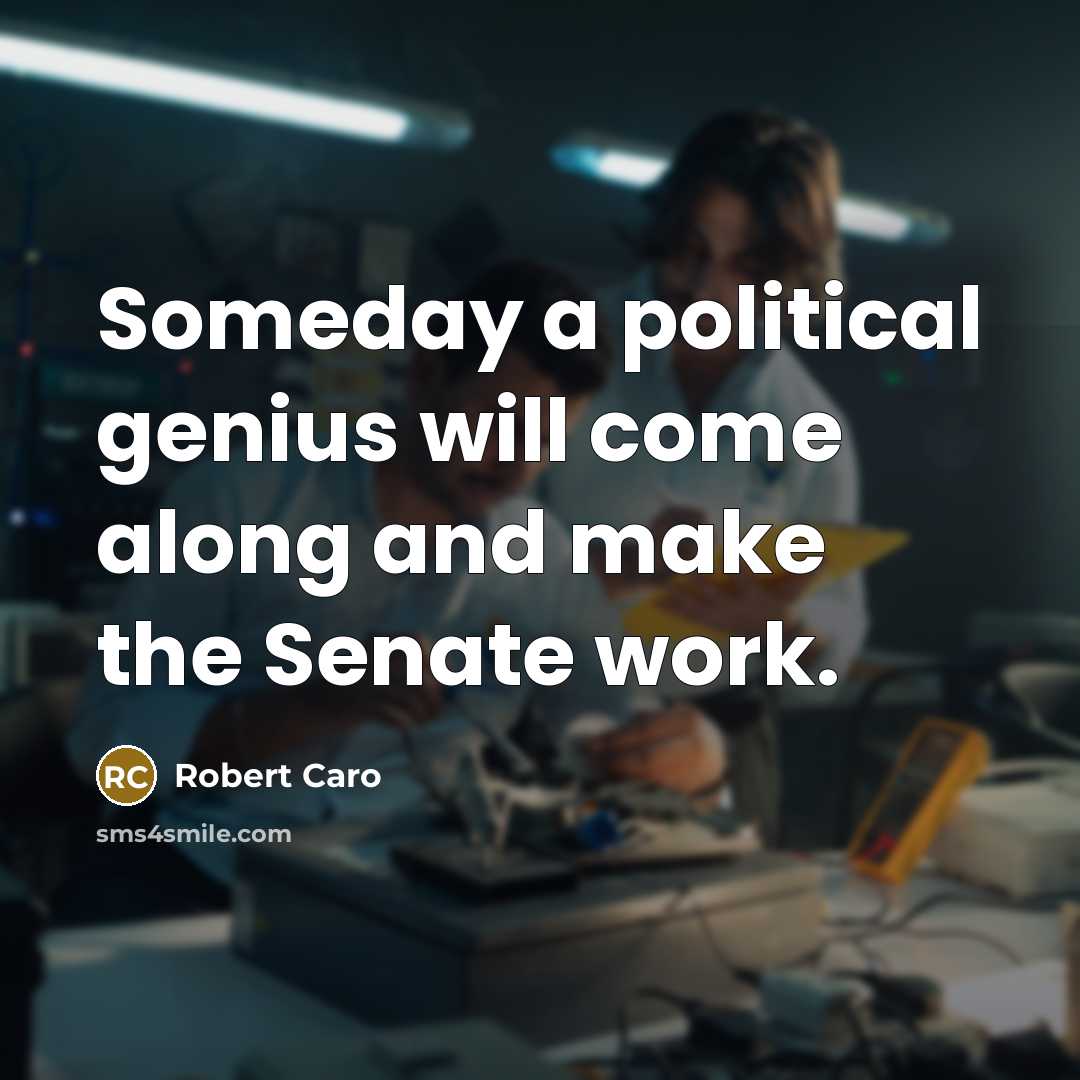 “Someday a political genius will come along and make the…” quote by Robert Caro