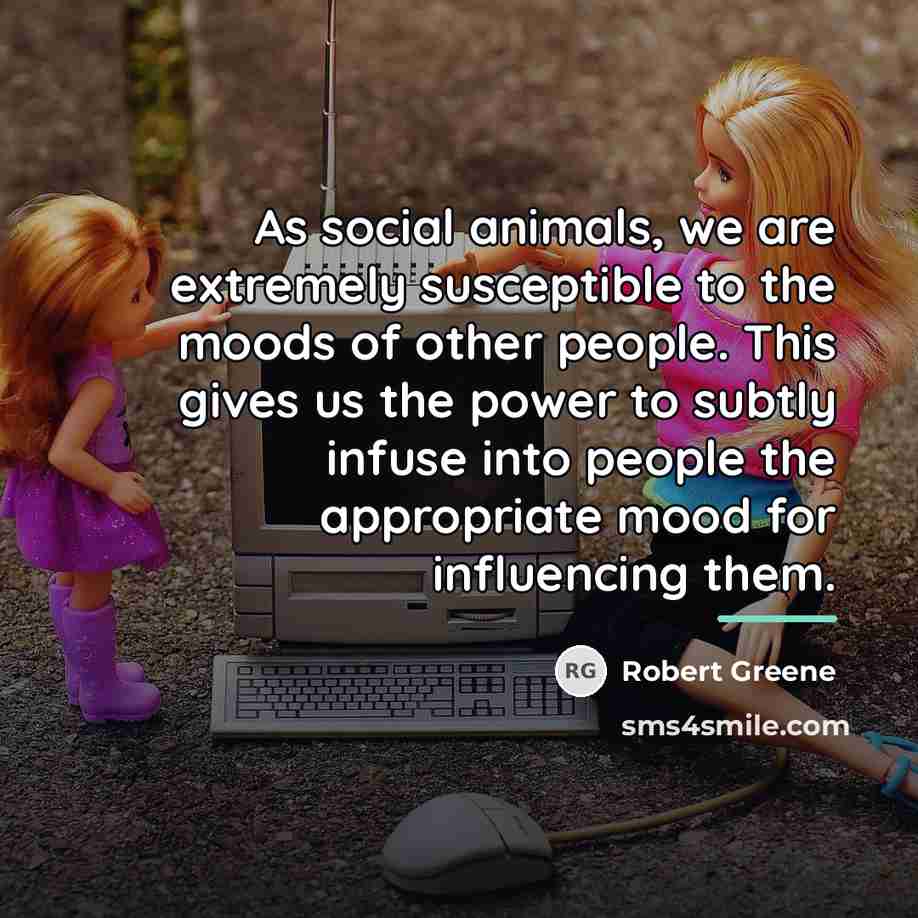 “As social animals, we are extremely susceptible to the moods…” quote by Robert Greene