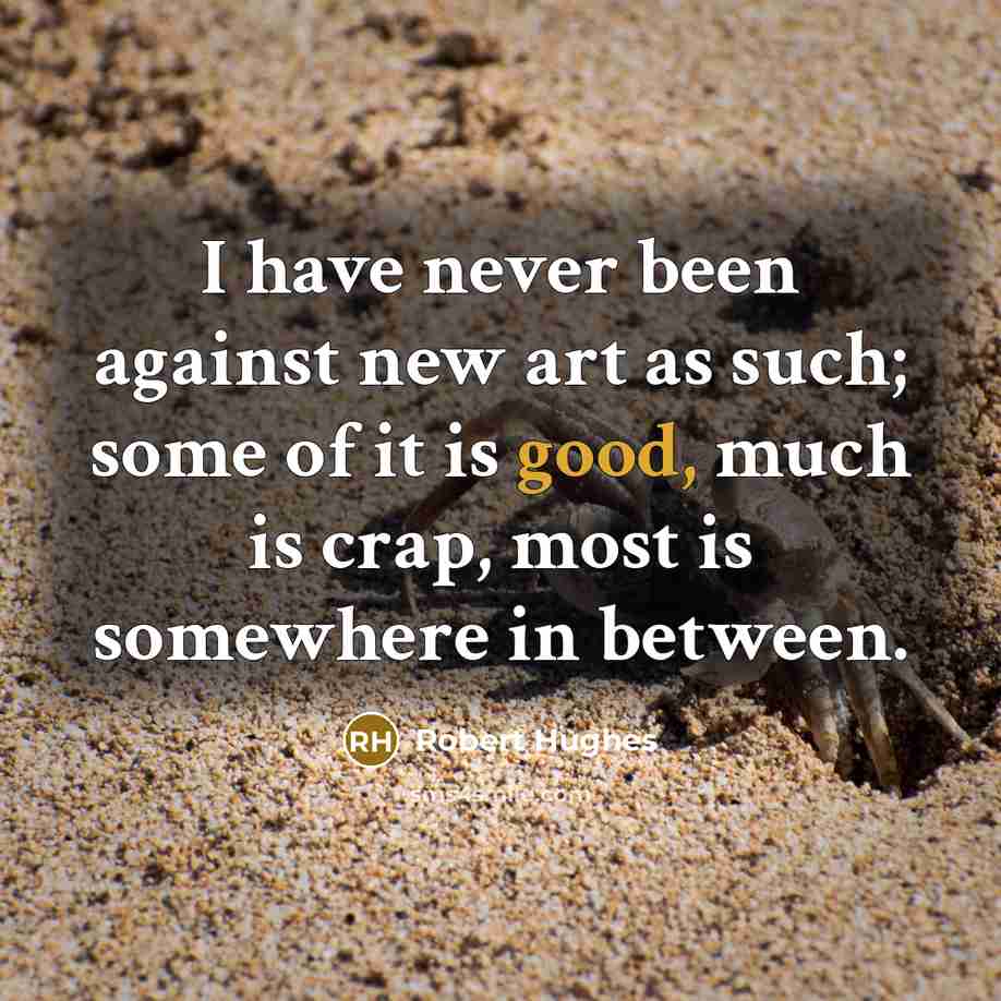 “I have never been against new art as such; some…” quote by Robert Hughes