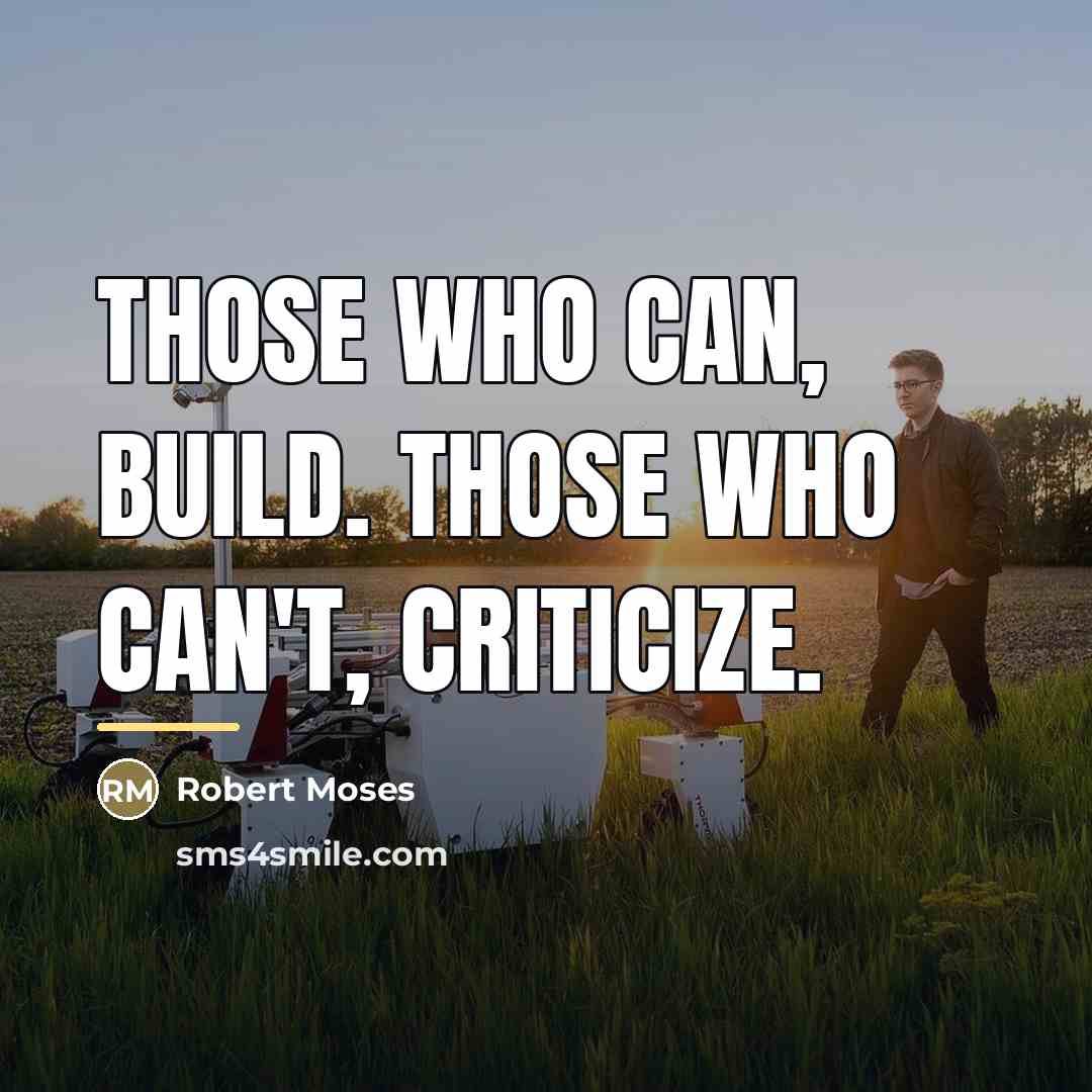 “Those who can, build. Those who can't, criticize.…” quote by Robert Moses
