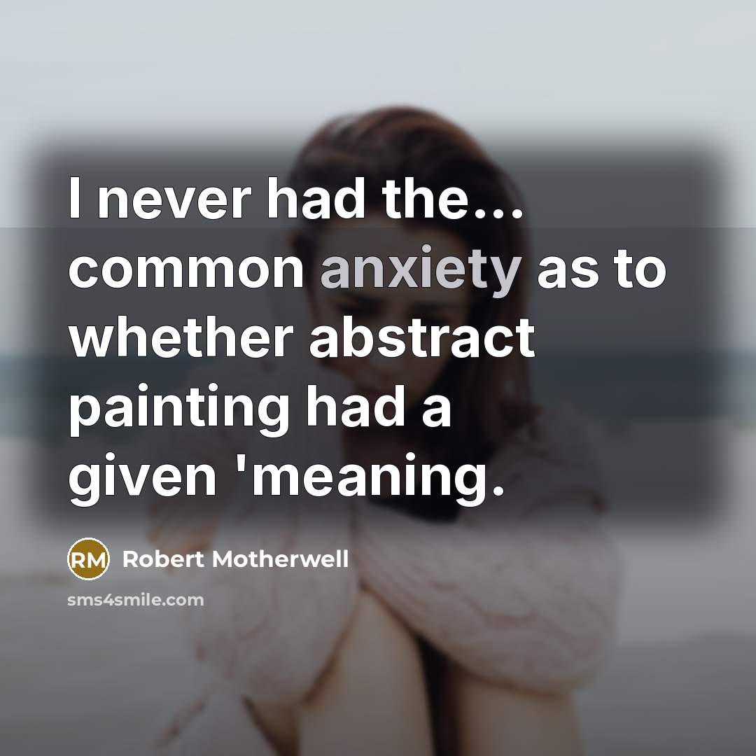 “I never had the... common anxiety as to whether abstract…” quote by Robert Motherwell
