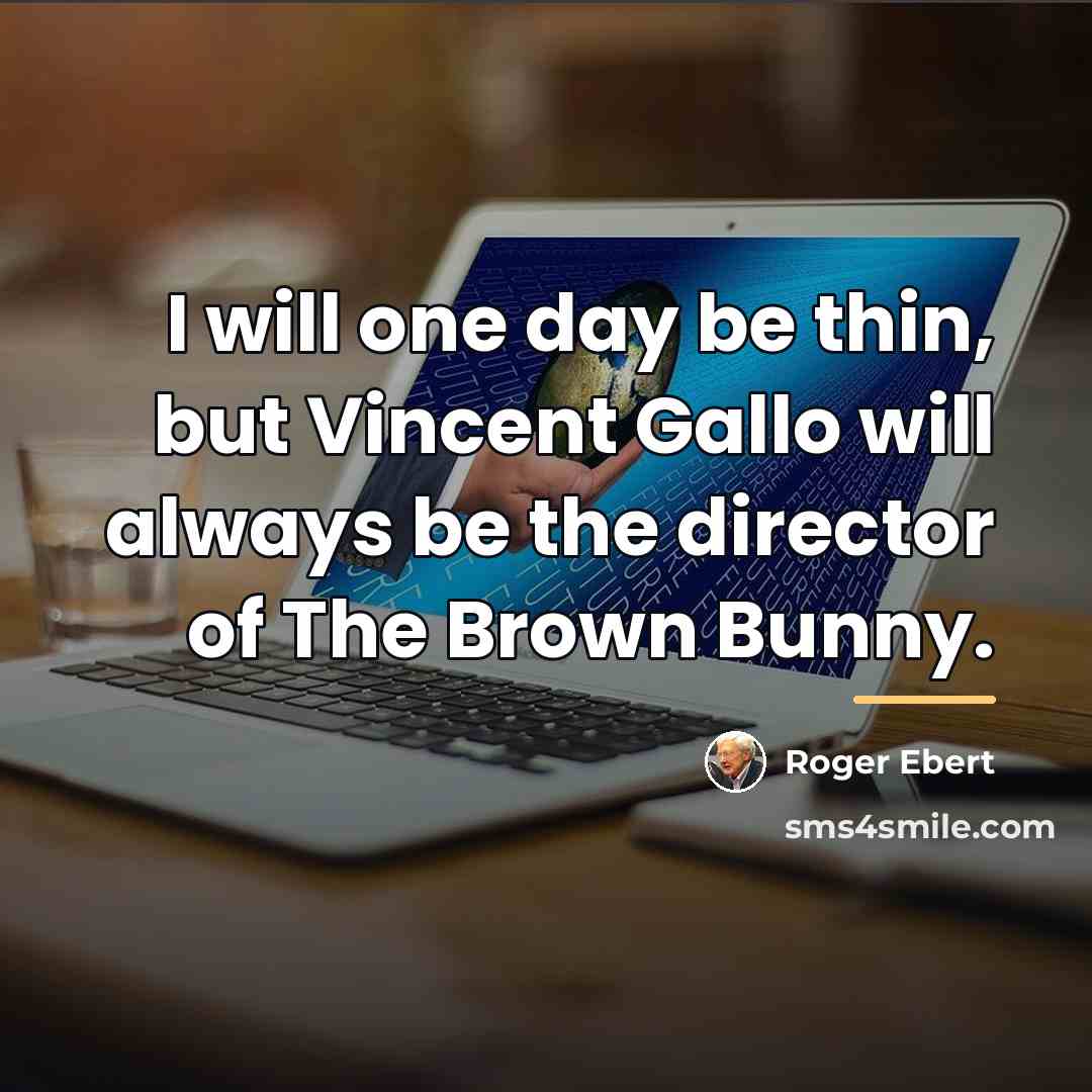 “I will one day be thin, but Vincent Gallo will…” quote by Roger Ebert