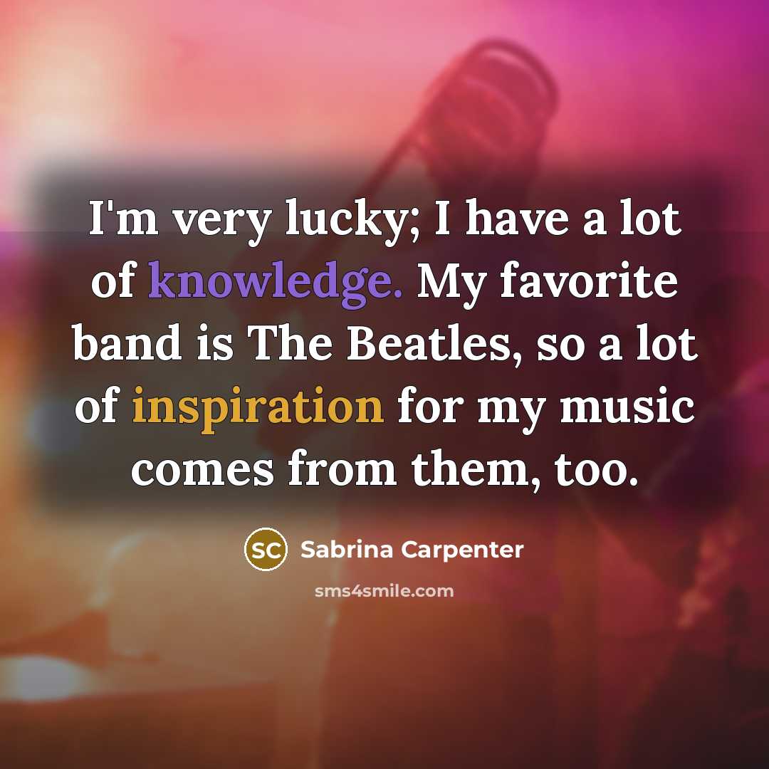 “I'm very lucky; I have a lot of knowledge. My…” quote by Sabrina Carpenter
