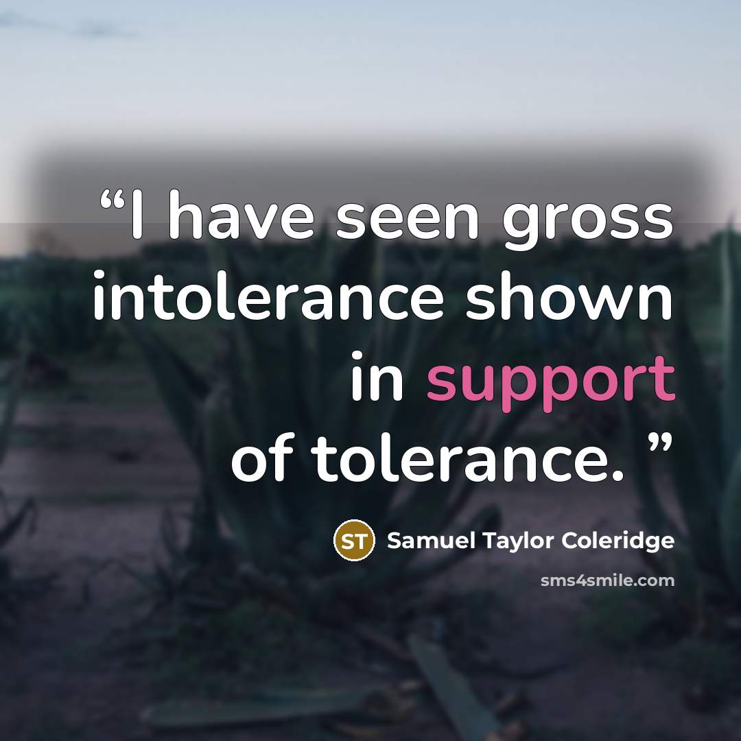 “I have seen gross intolerance shown in support of tolerance.” quote by Samuel Taylor Coleridge