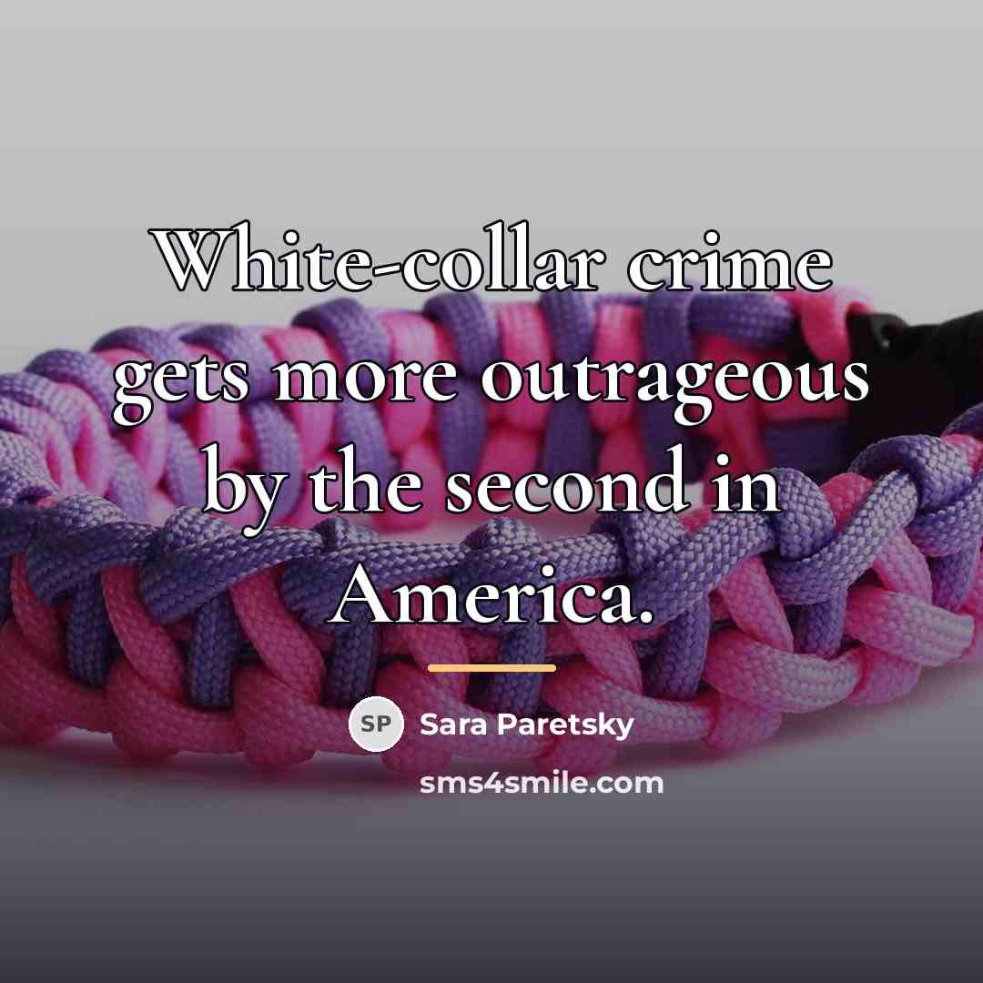 “White-collar crime gets more outrageous by the second in America.…” quote by Sara Paretsky