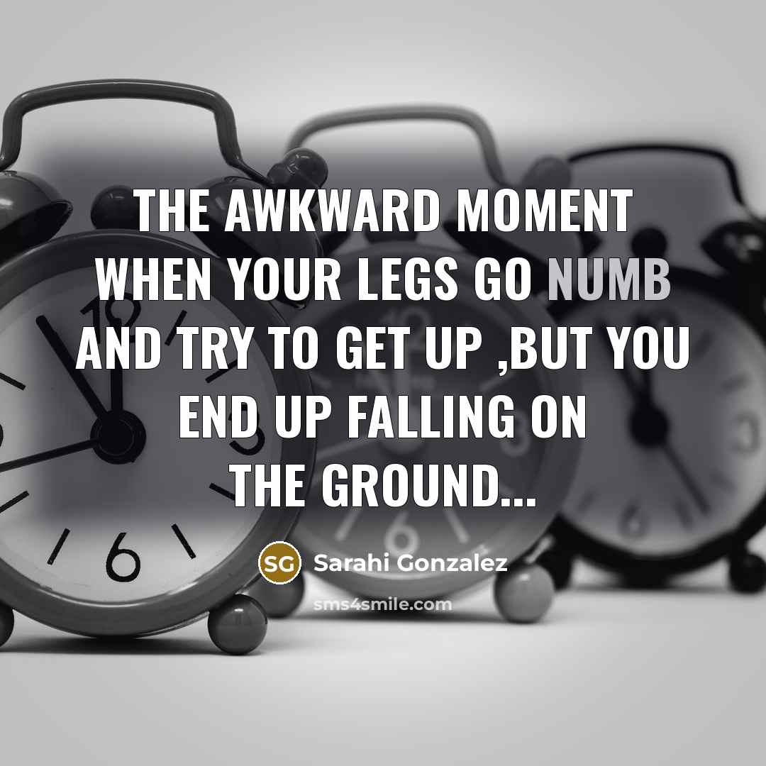 “The awkward moment when your legs go numb and try…” quote by Sarahi Gonzalez