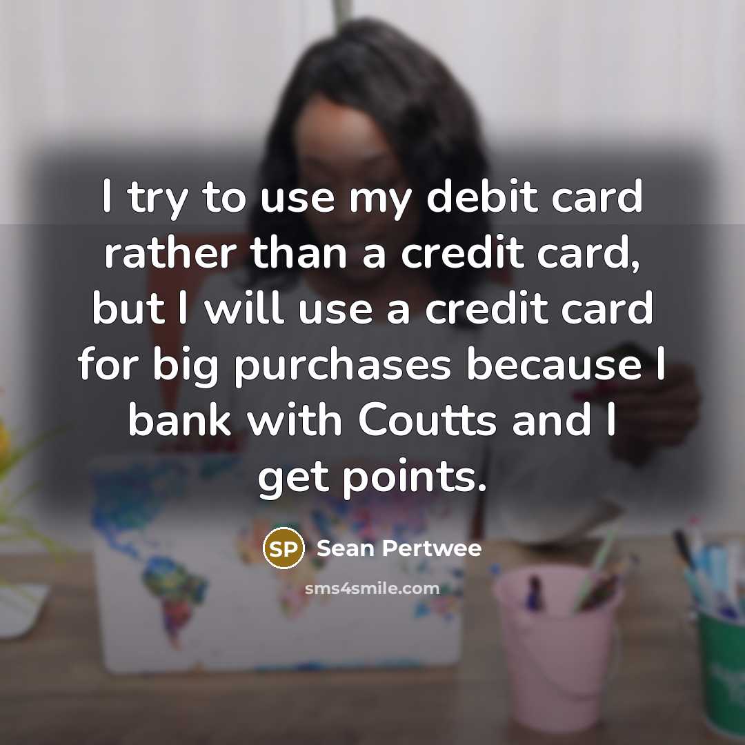 “I try to use my debit card rather than a…” quote by Sean Pertwee