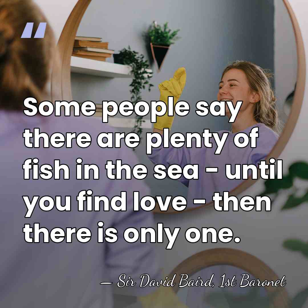 Some people say there are plenty of fish in the sea -&hellip; - Sir David Baird, 1st Baronet