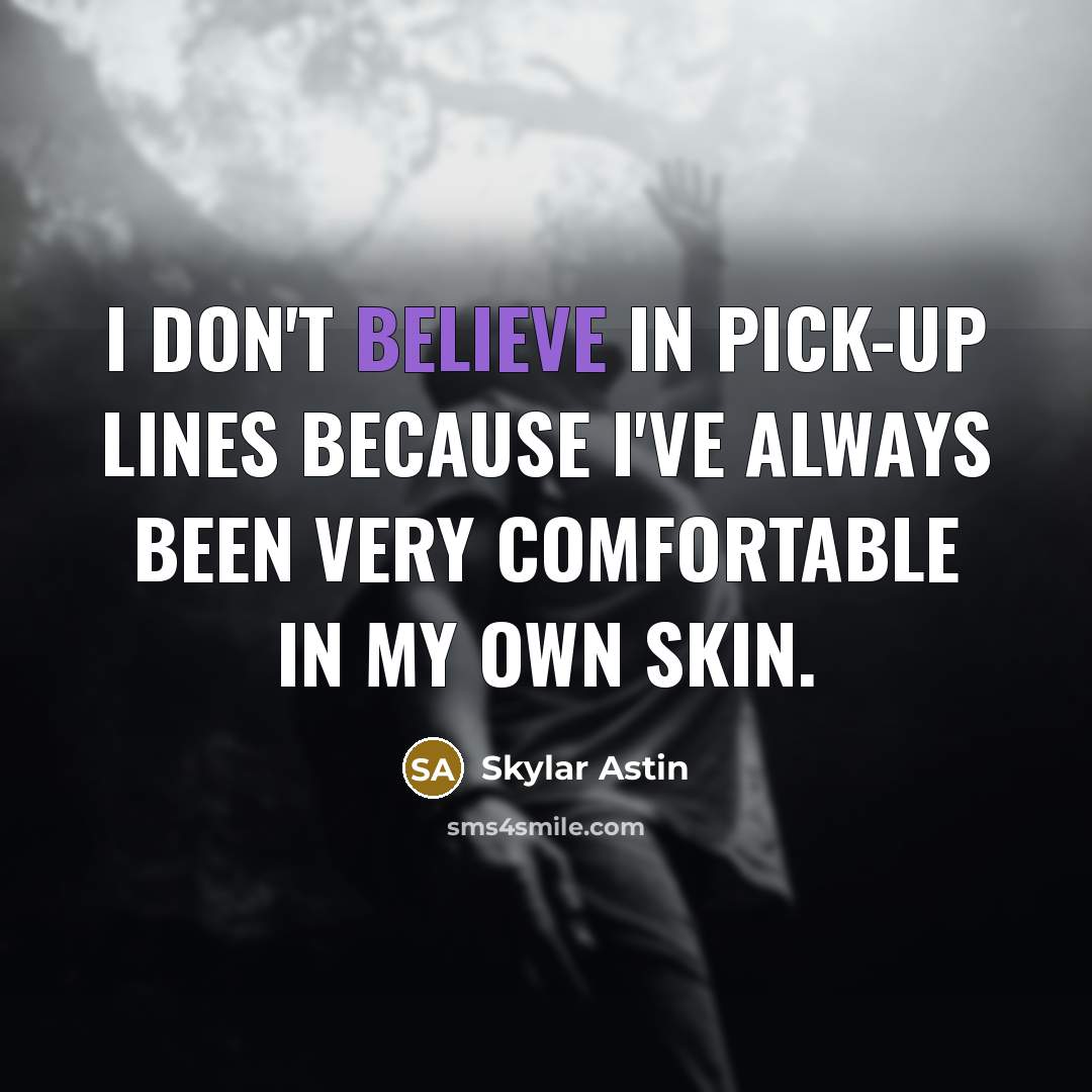 “I don't believe in pick-up lines because I've always been…” quote by Skylar Astin