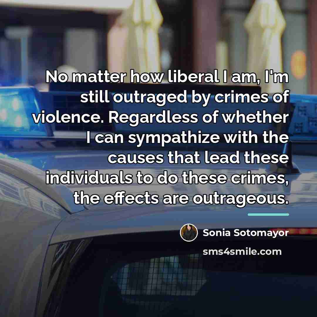 “No matter how liberal I am, I'm still outraged by…” quote by Sonia Sotomayor