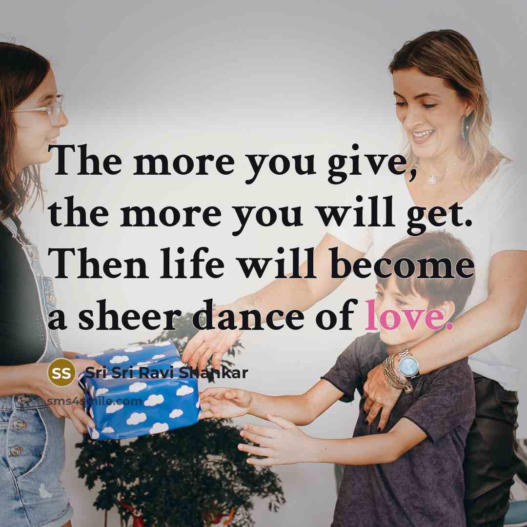 “The more you give, the more you will get. Then…” quote by Sri Sri Ravi Shankar