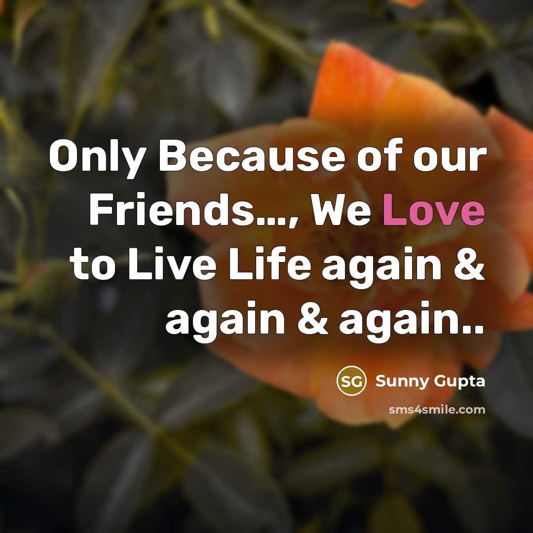“Only Because of our Friends...., We Love to Live Life…” quote by Sunny Gupta