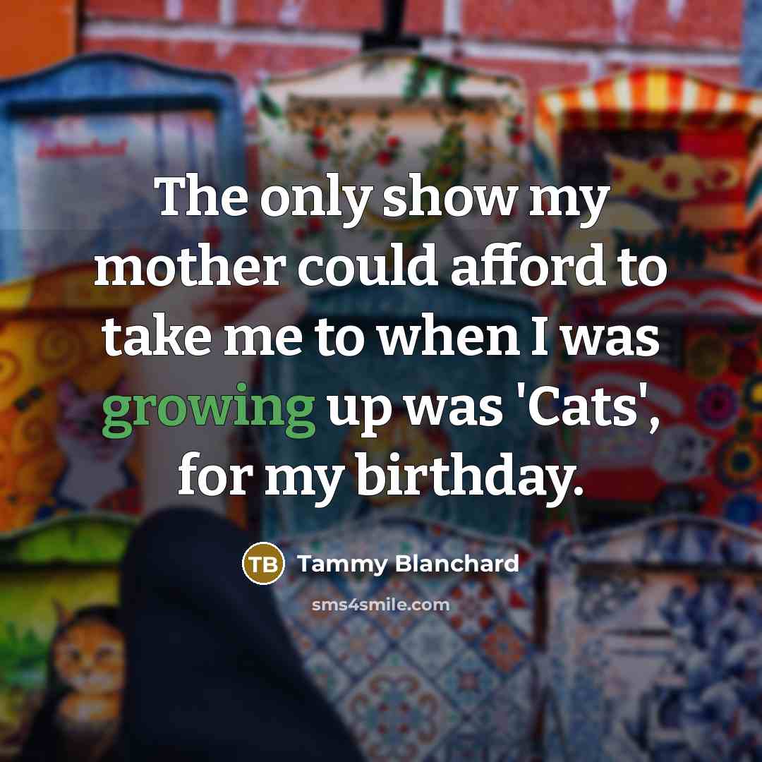 “The only show my mother could afford to take me…” quote by Tammy Blanchard