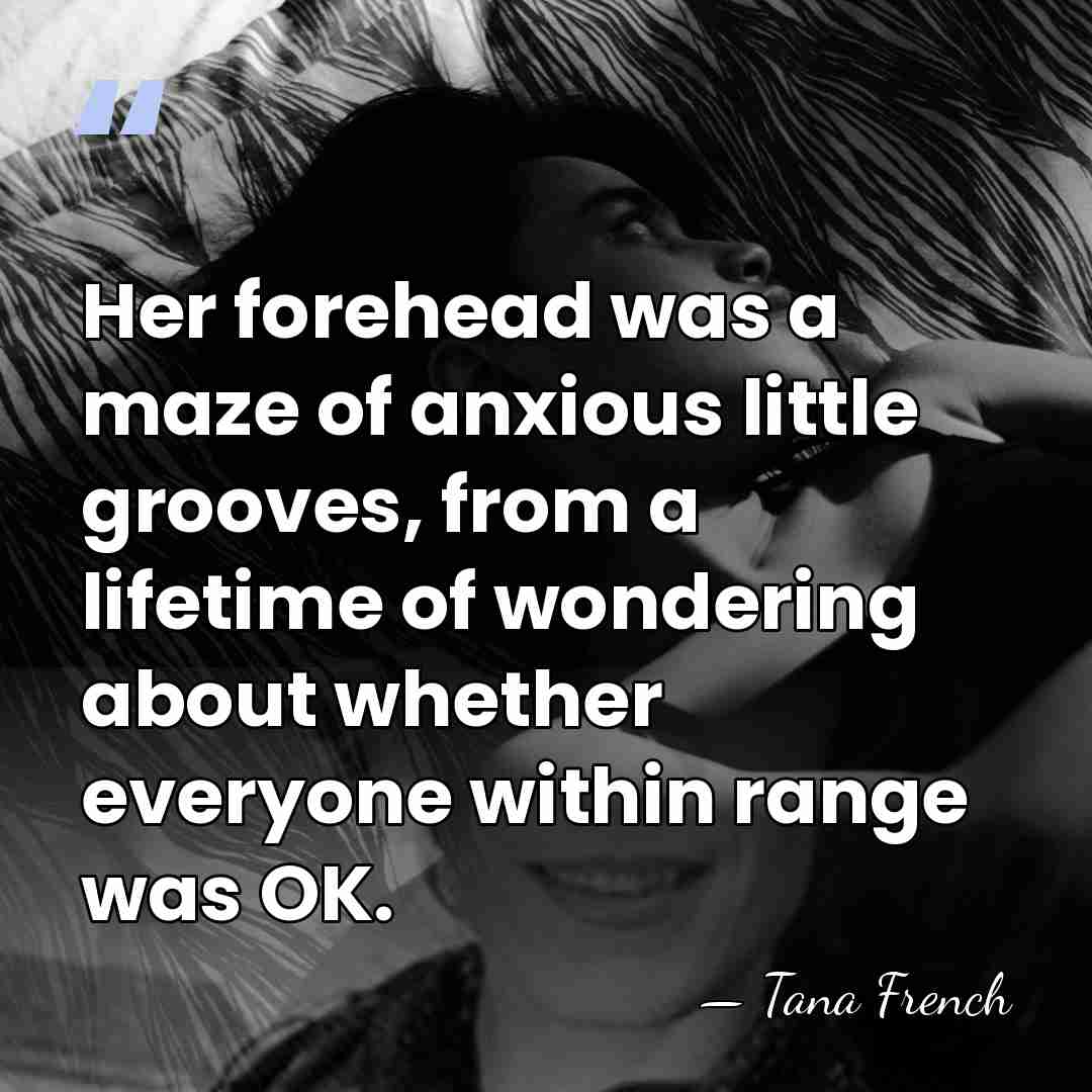 Her forehead was a maze of anxious little grooves, from a lifetime&hellip; - Tana French