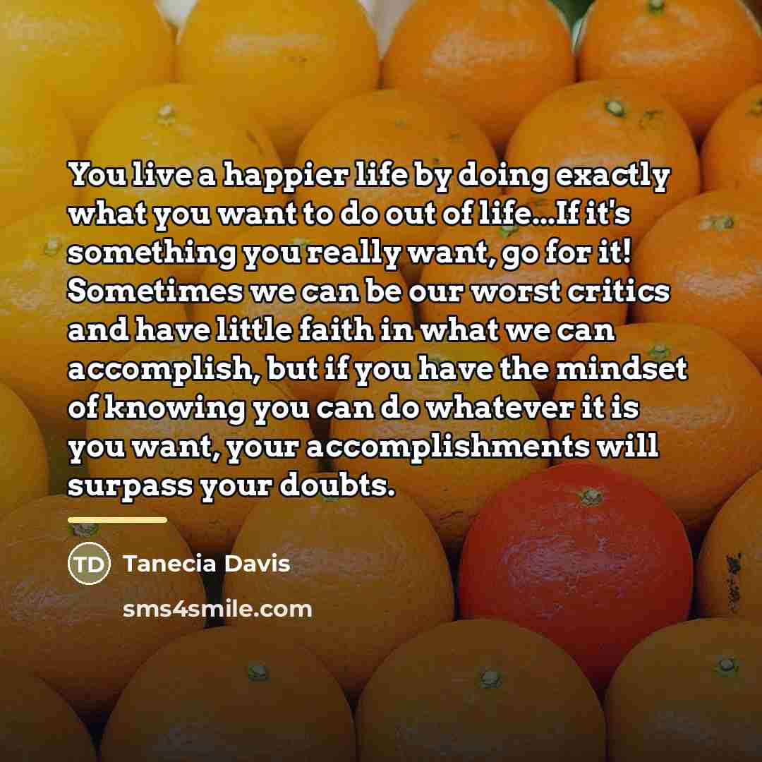 “You live a happier life by doing exactly what you…” quote by Tanecia Davis