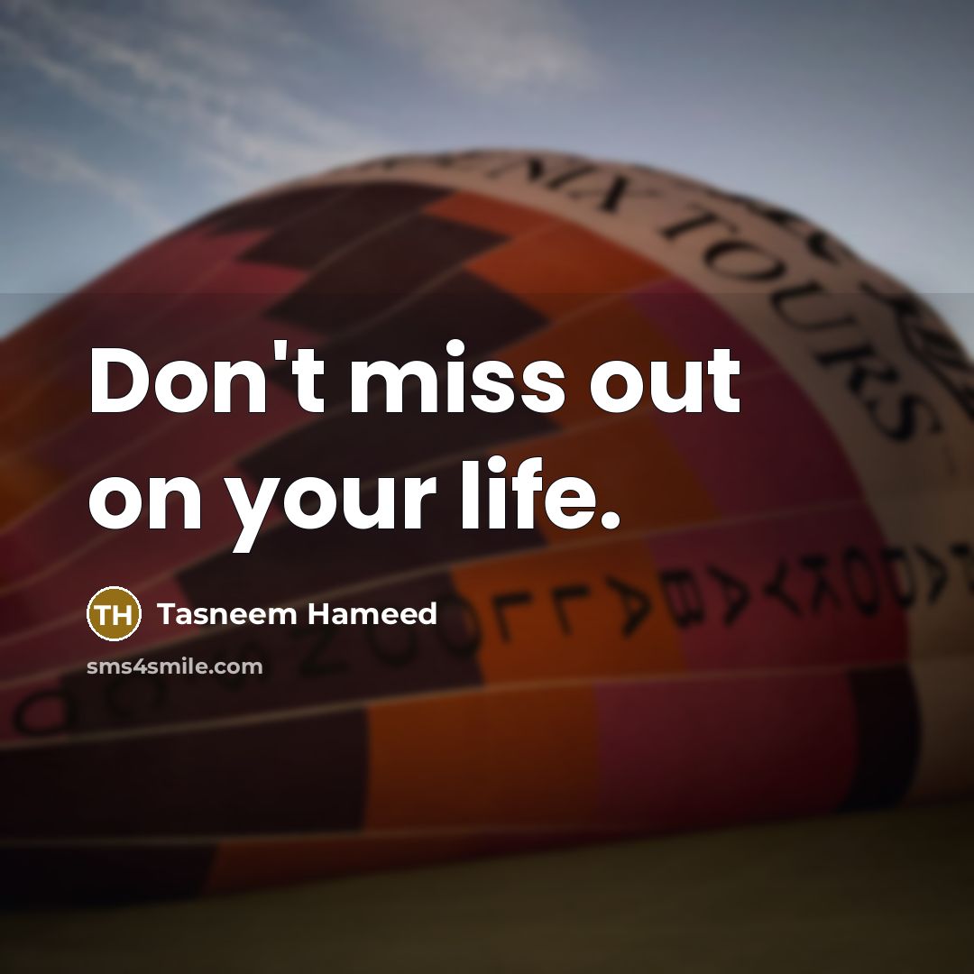 “Don't miss out on your life.…” quote by Tasneem Hameed