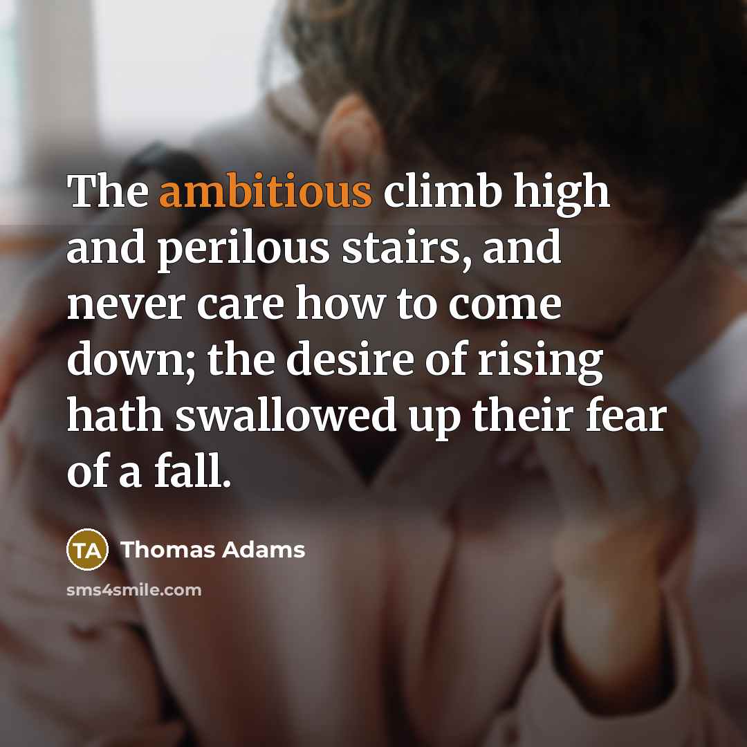 “The ambitious climb high and perilous stairs, and never care…” quote by Thomas Adams