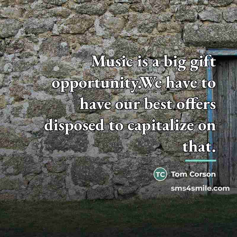 “Music is a big gift opportunity.We have to have our…” quote by Tom Corson