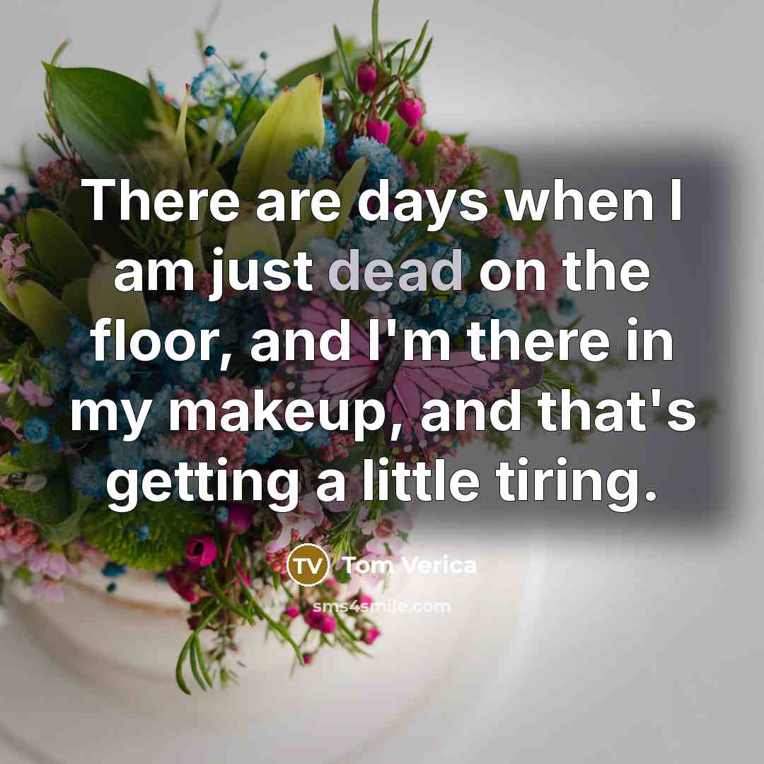 “There are days when I am just dead on the…” quote by Tom Verica