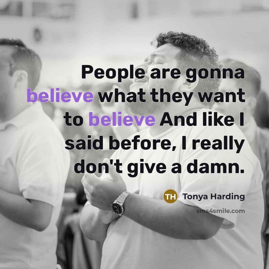 “People are gonna believe what they want to believe And…” quote by Tonya Harding