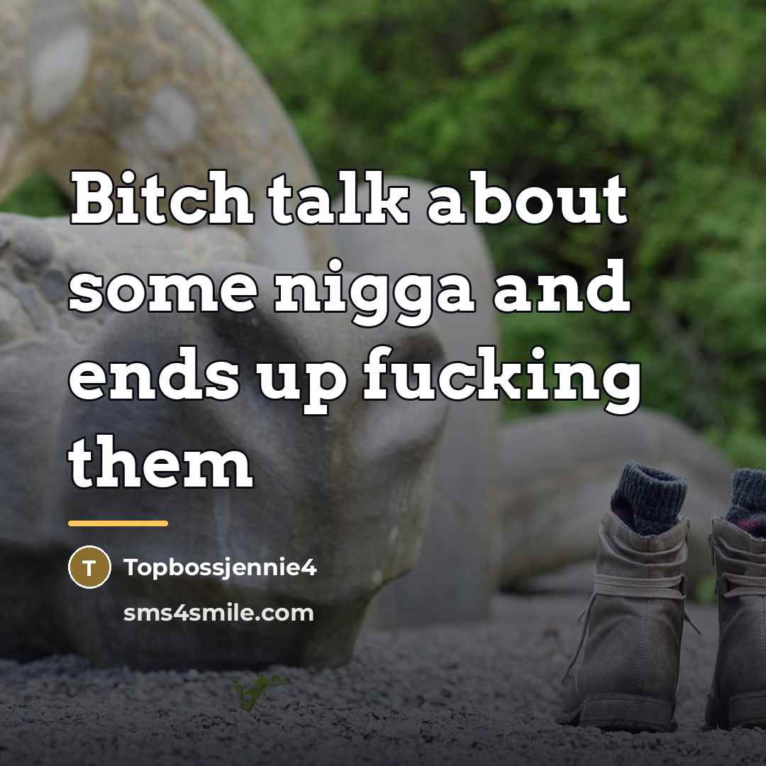“Bitch talk about some nigga and ends up fucking them…” quote by Topbossjennie4