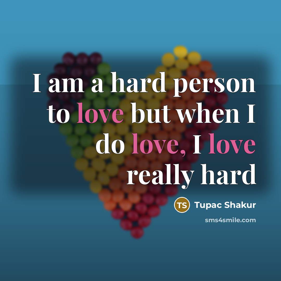 “I am a hard person to love but when I…” quote by Tupac Shakur