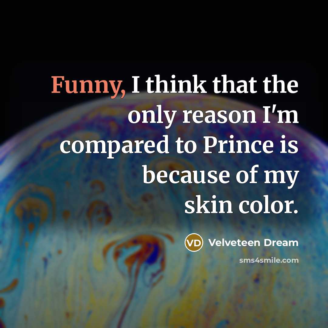“Funny, I think that the only reason I'm compared to Prince is because of my skin color.” quote by Velveteen Dream